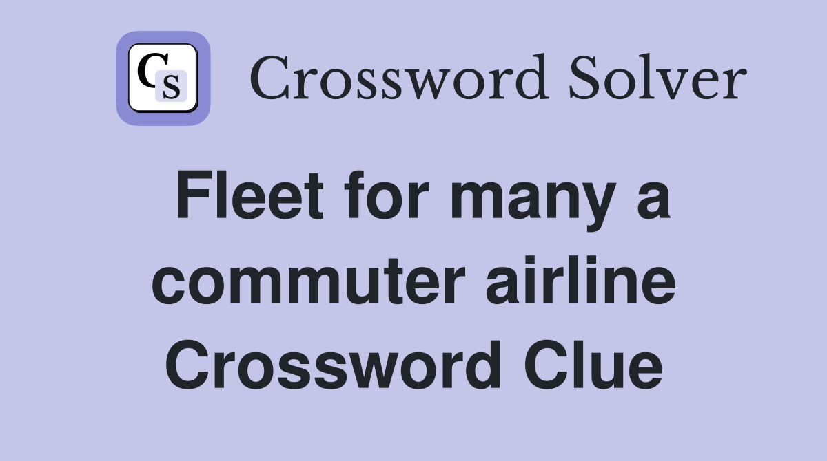 Fleet for many a commuter airline Crossword Clue