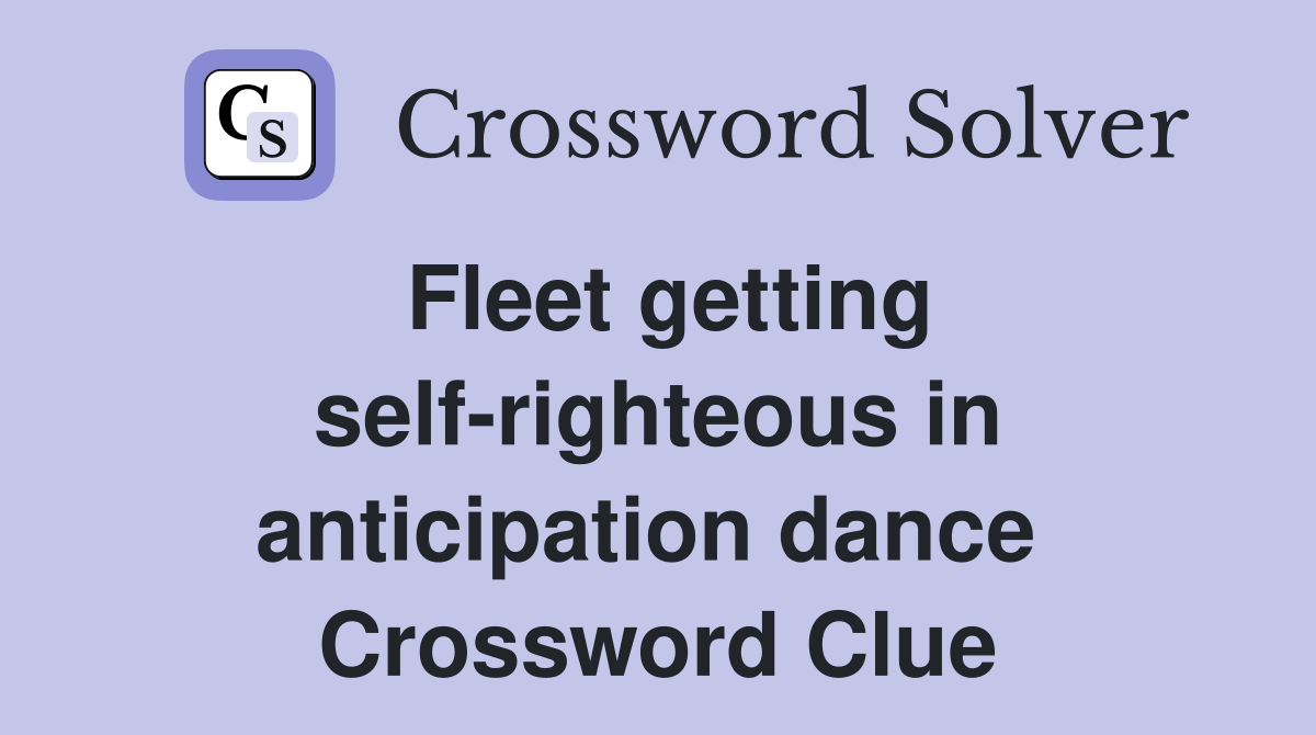 Fleet getting self-righteous in anticipation dance  Crossword Clue