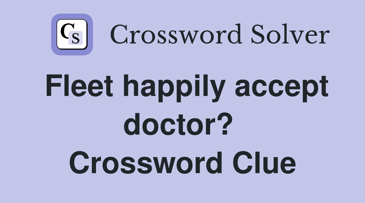 Fleet happily accept doctor?  Crossword Clue