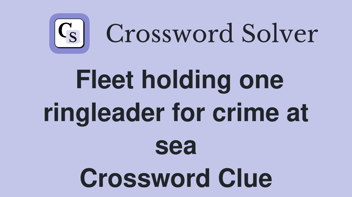 Fleet holding one ringleader for crime at sea Crossword Clue