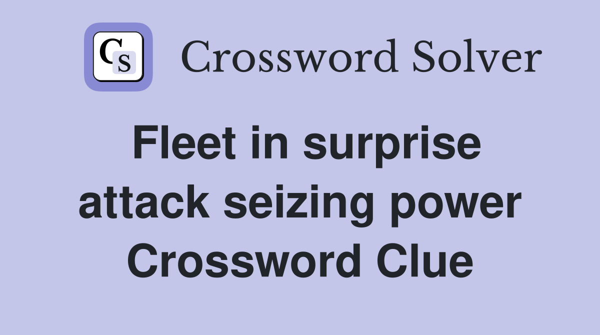 Fleet in surprise attack seizing power Crossword Clue