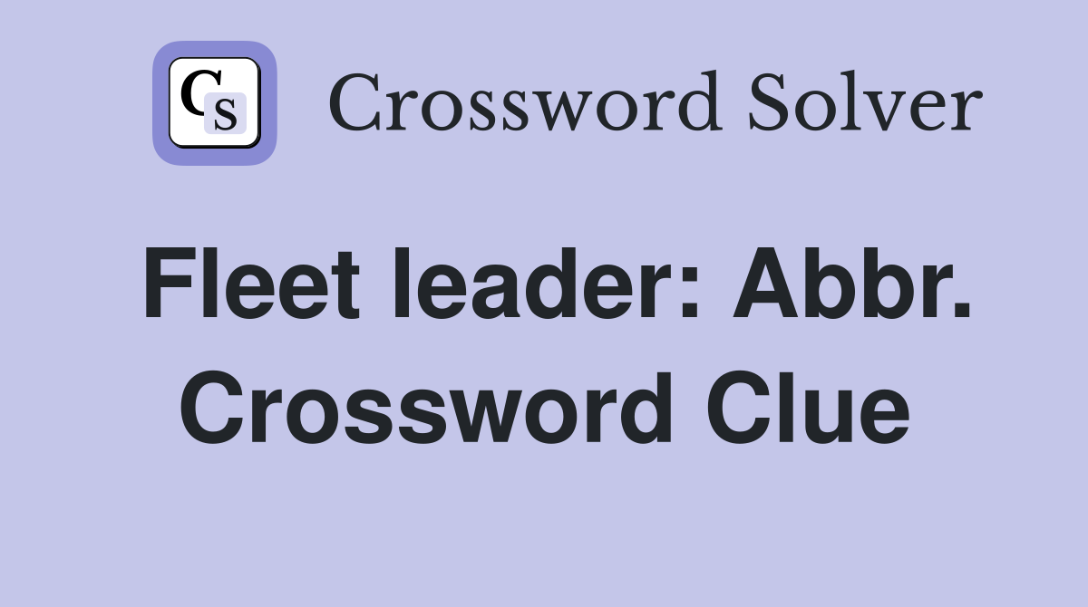 Fleet leader: Abbr. Crossword Clue