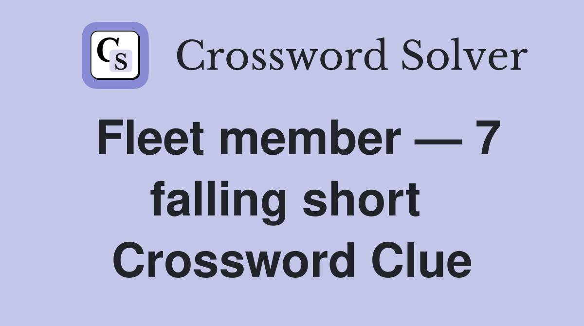 Fleet member — 7 falling short  Crossword Clue