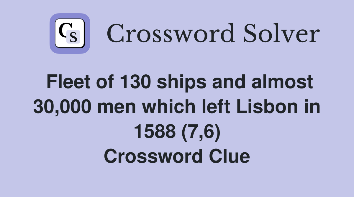 Fleet of 130 ships and almost 30,000 men which left Lisbon in 1588 (7,6) Crossword Clue