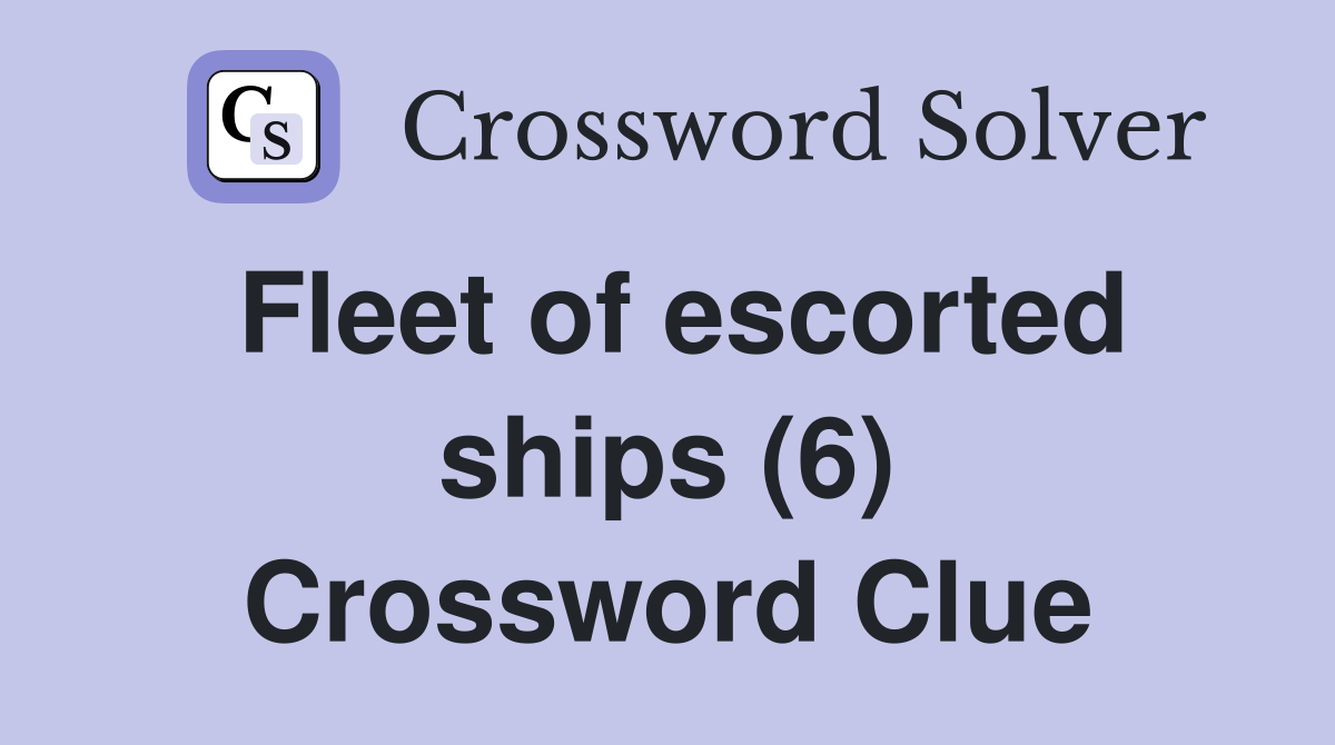 Fleet of escorted ships (6) Crossword Clue