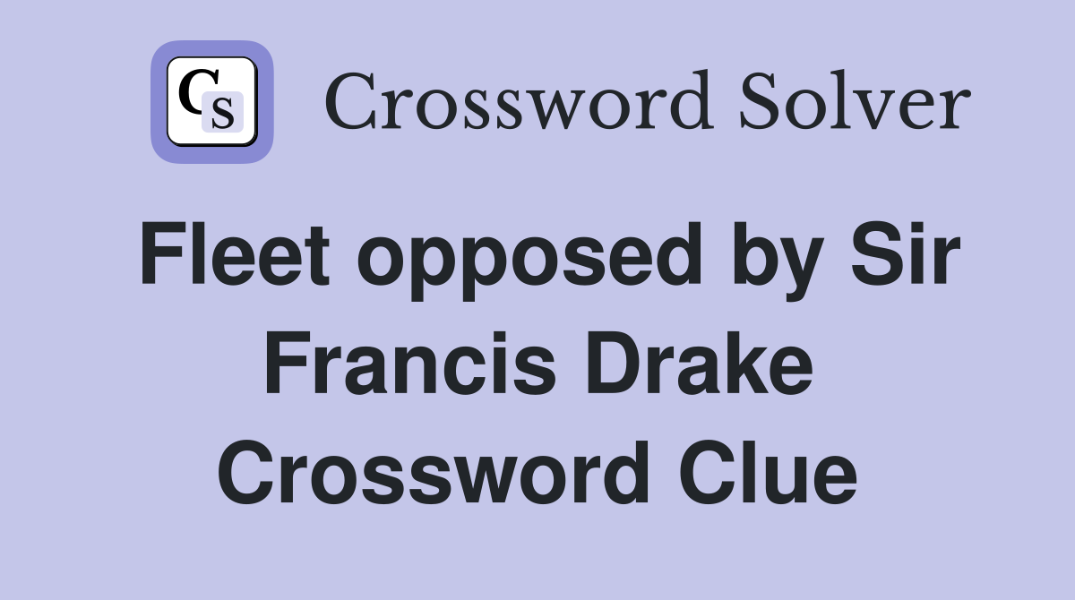 Fleet opposed by Sir Francis Drake Crossword Clue