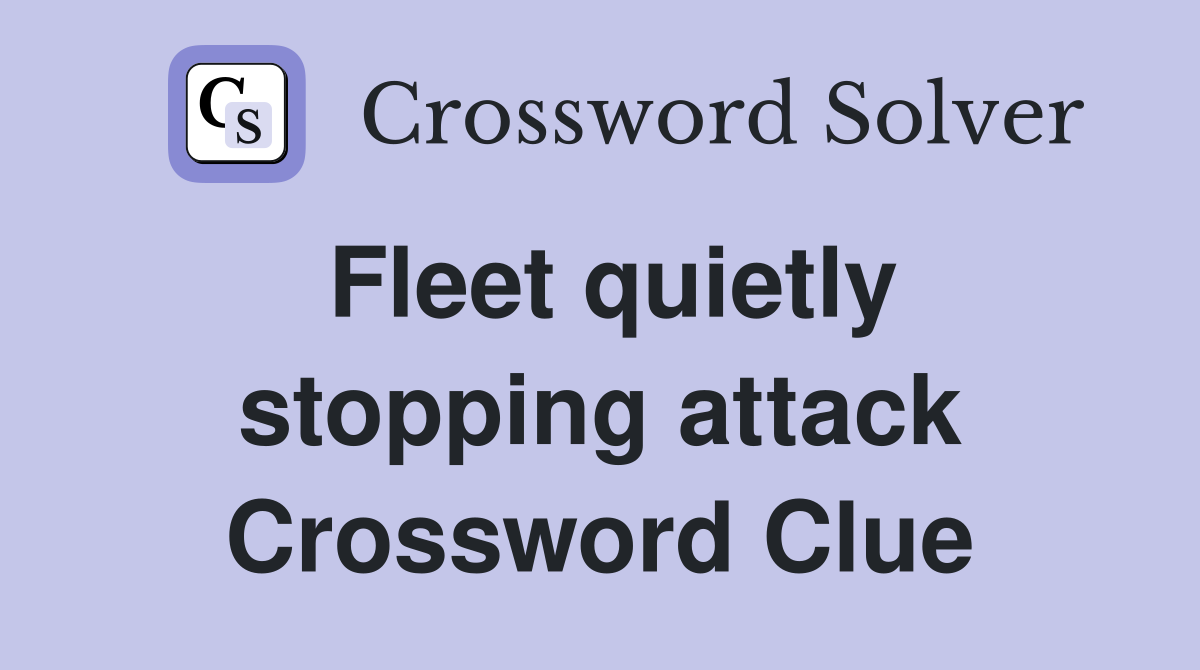 Fleet quietly stopping attack Crossword Clue