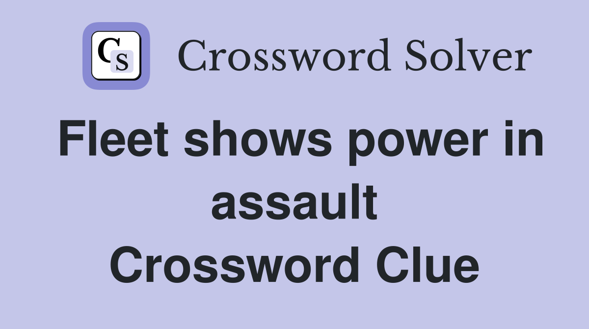 Fleet shows power in assault Crossword Clue