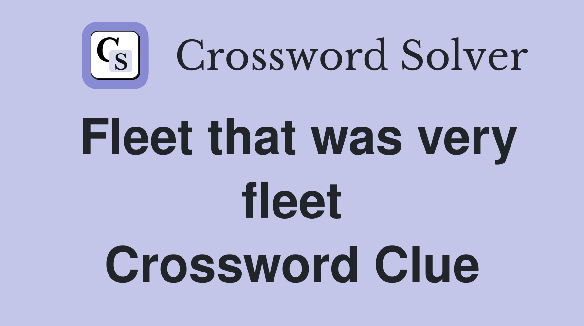 Fleet that was very fleet Crossword Clue