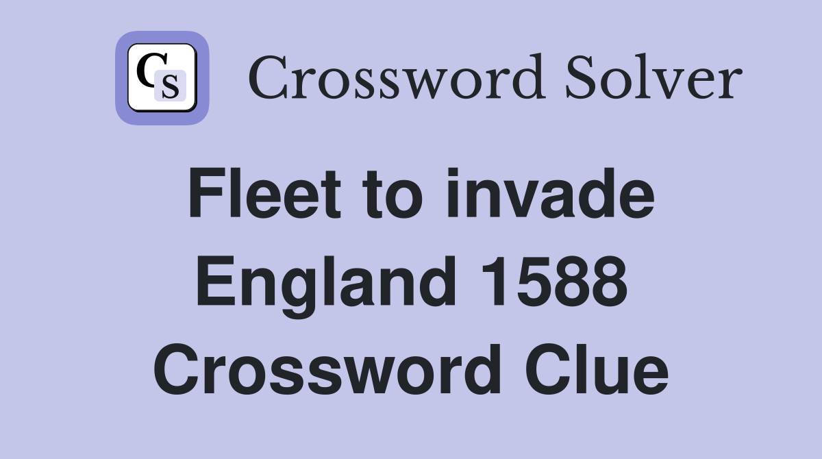 Fleet to invade England 1588 Crossword Clue