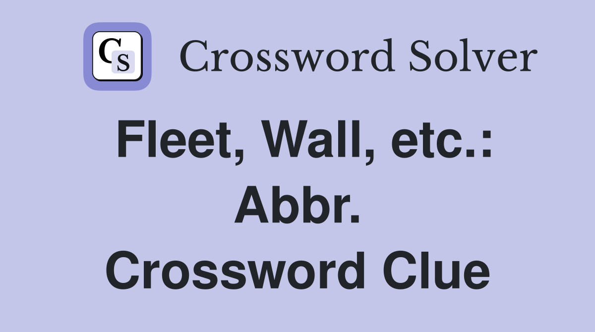 Fleet, Wall, etc.: Abbr. Crossword Clue