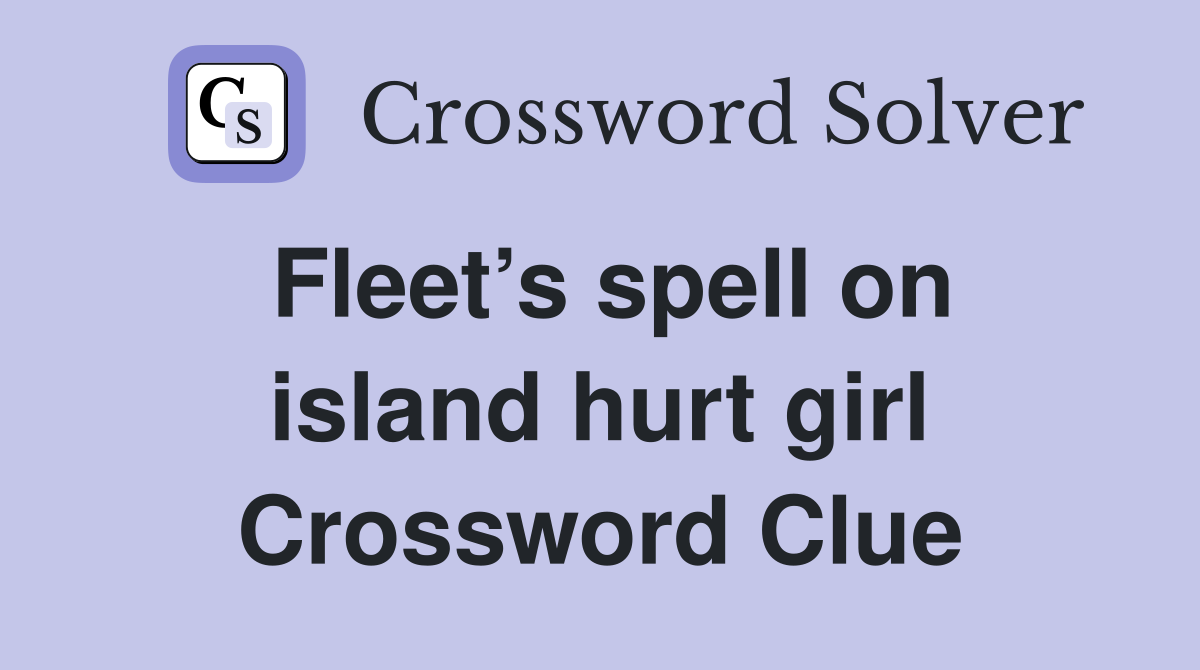 Fleet’s spell on island hurt girl Crossword Clue