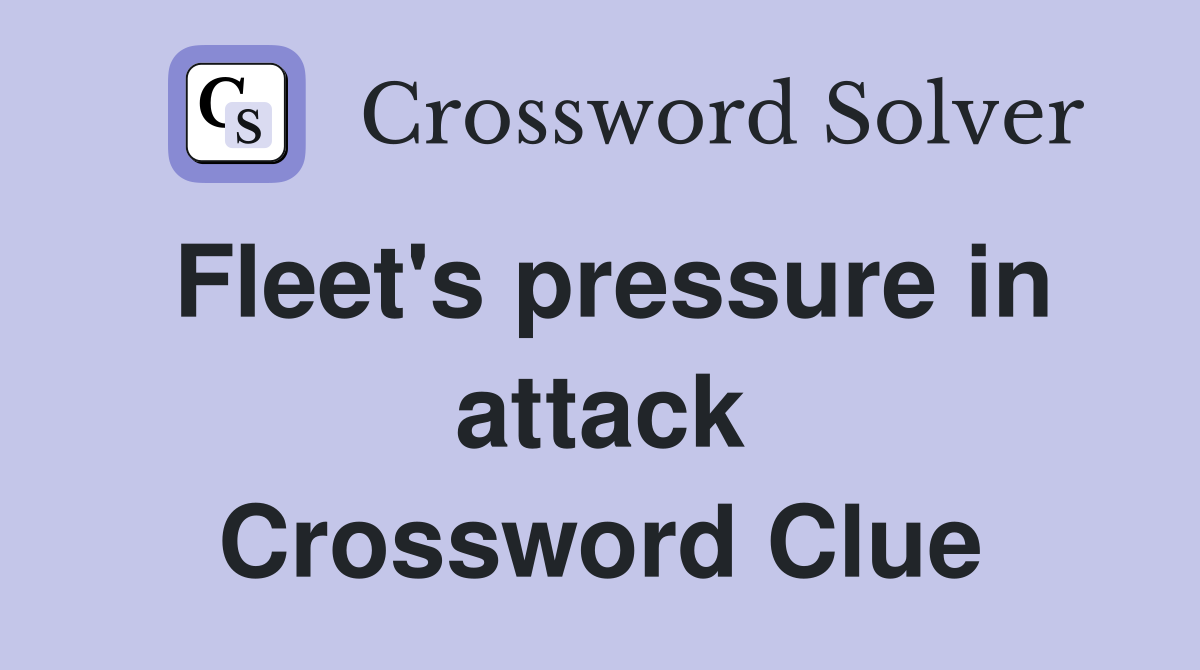 Fleet's pressure in attack Crossword Clue