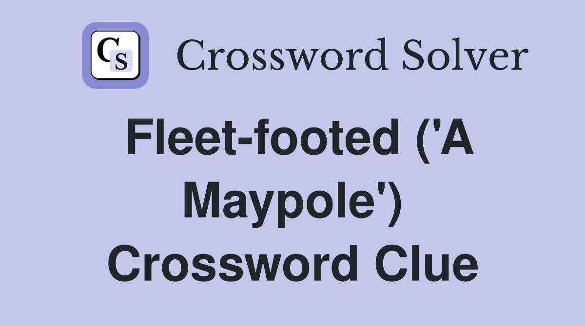 Fleet-footed ('A Maypole') Crossword Clue