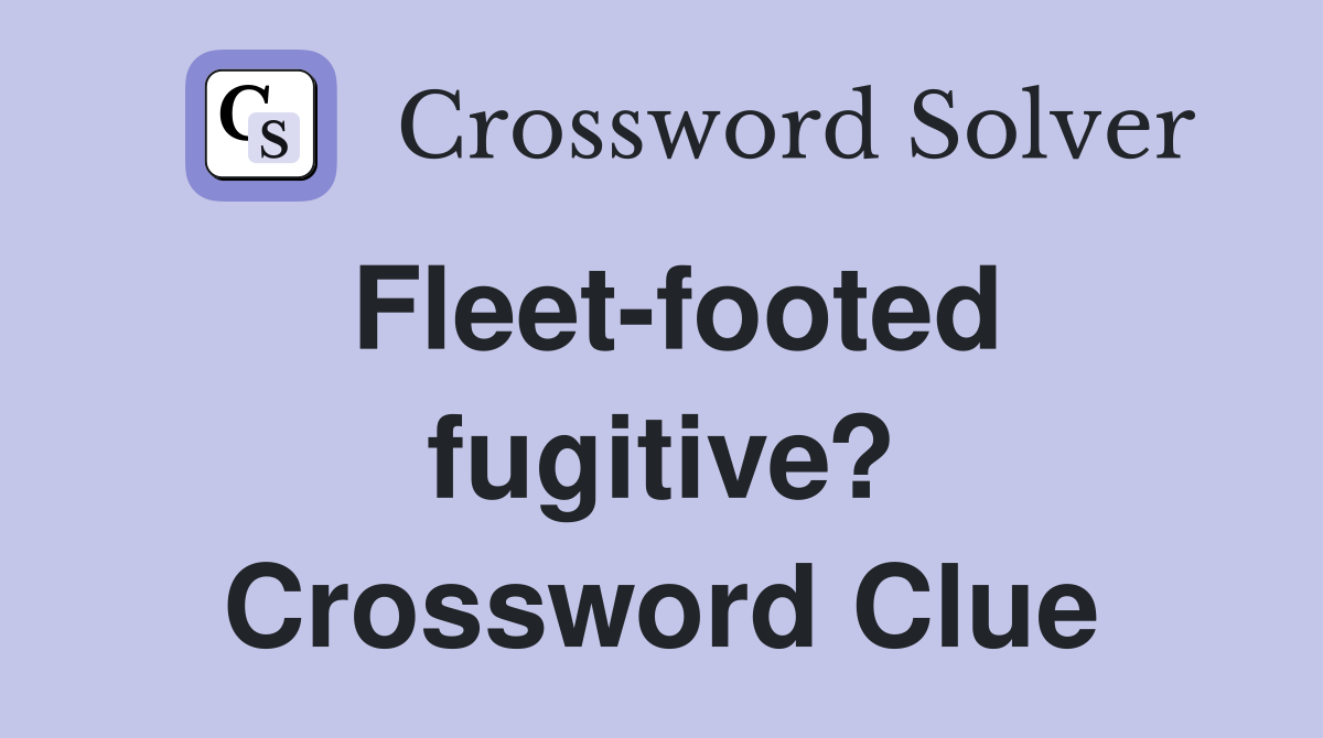 Fleet-footed fugitive? Crossword Clue