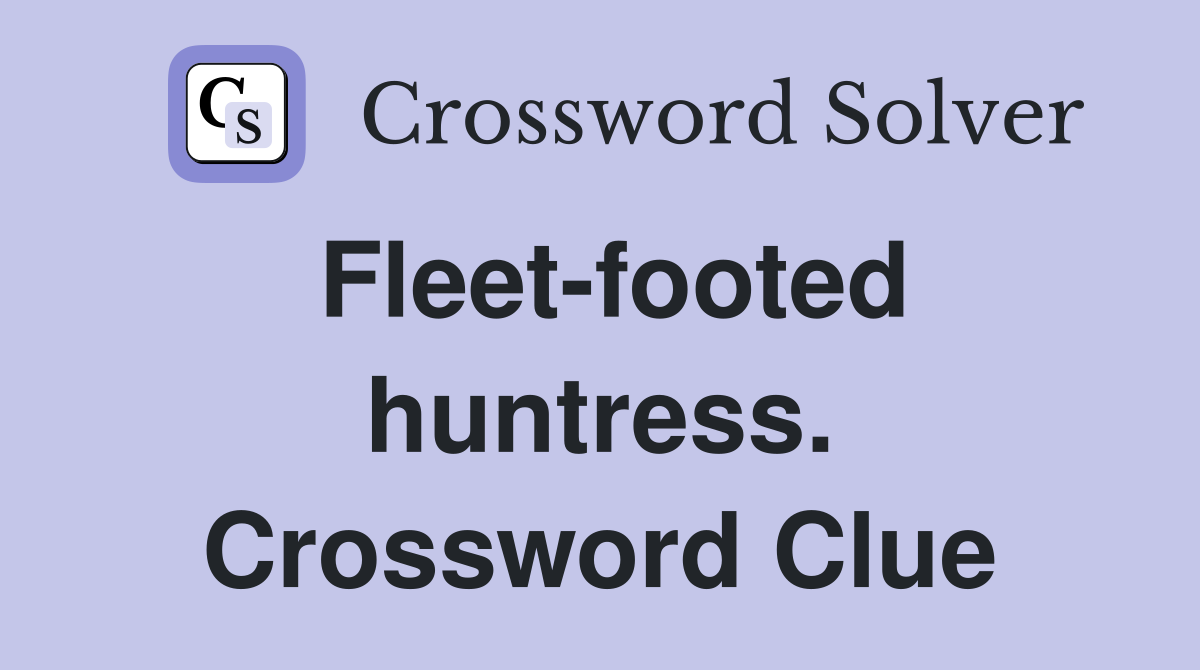 Fleet-footed huntress. Crossword Clue