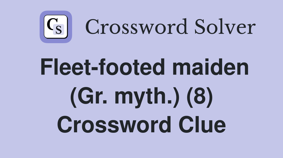 Fleet-footed maiden (Gr. myth.) (8) Crossword Clue