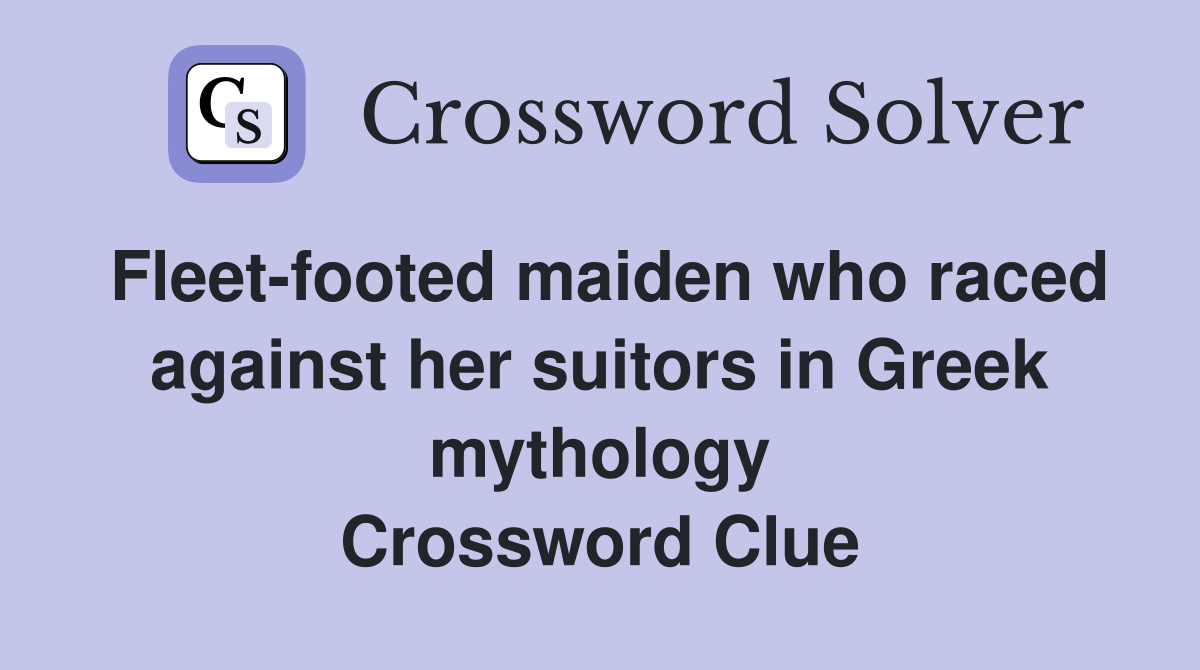 Fleet-footed maiden who raced against her suitors in Greek mythology Crossword Clue