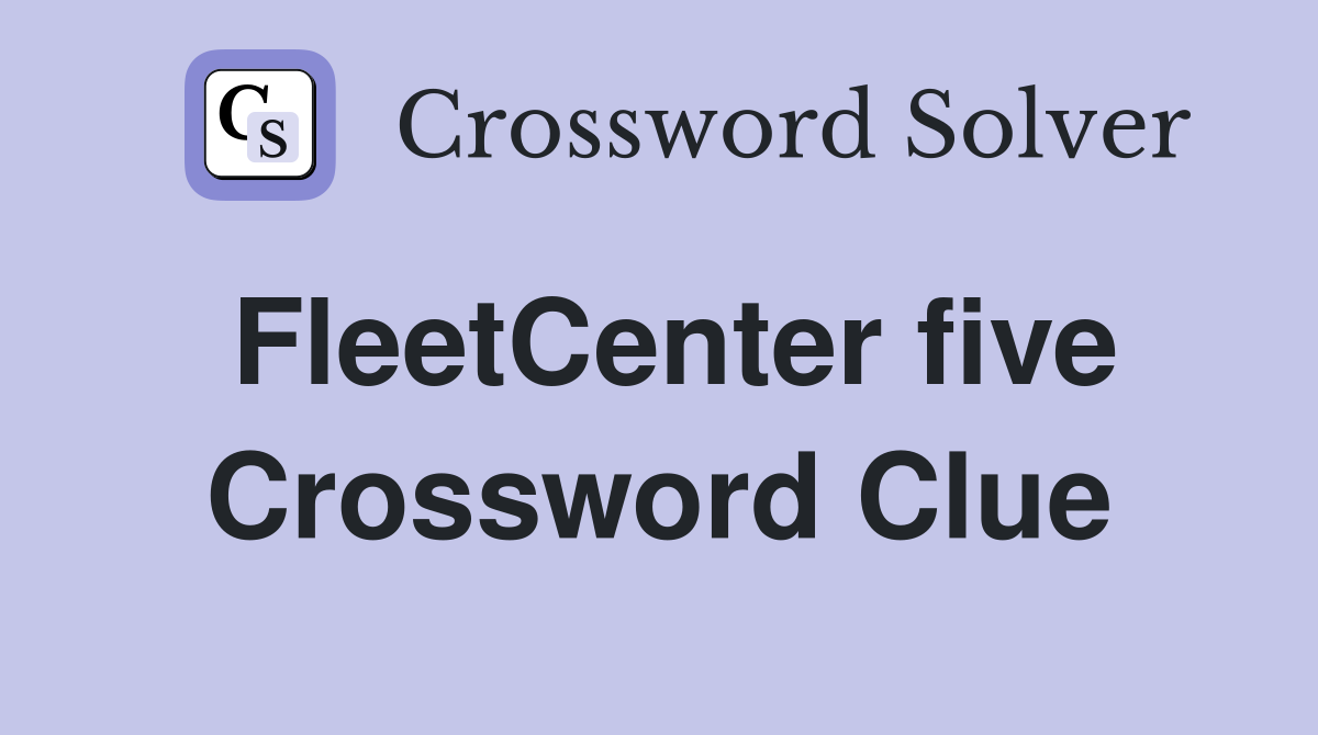 FleetCenter five Crossword Clue