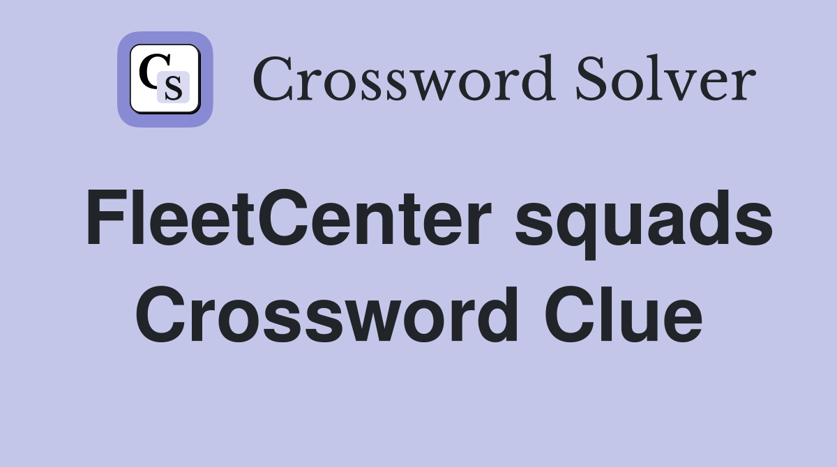 FleetCenter squads Crossword Clue
