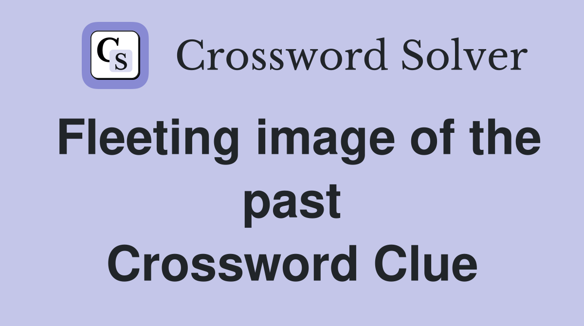 Fleeting image of the past Crossword Clue