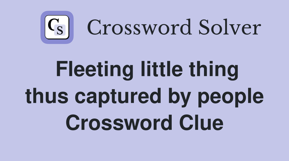 Fleeting little thing thus captured by people Crossword Clue