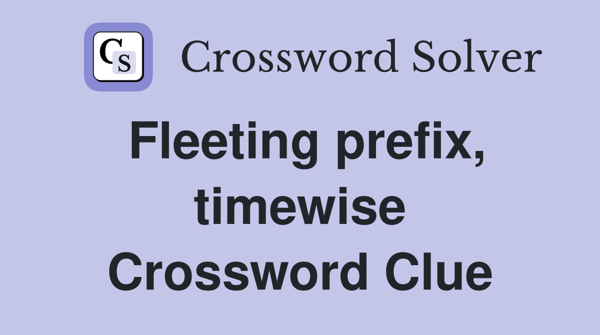 Fleeting prefix, timewise Crossword Clue