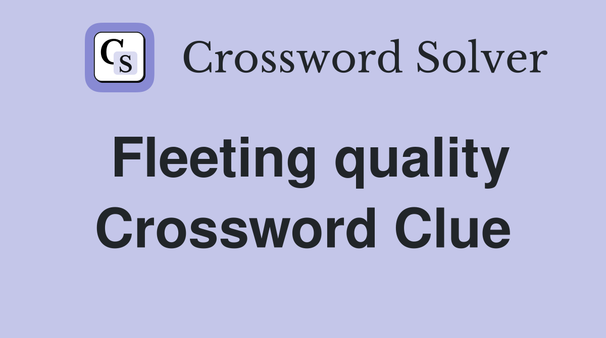 Fleeting quality Crossword Clue