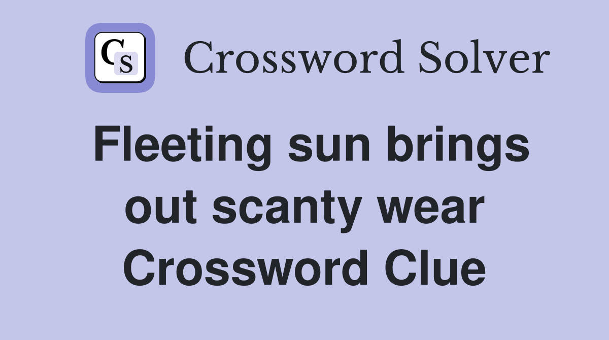 Fleeting sun brings out scanty wear Crossword Clue