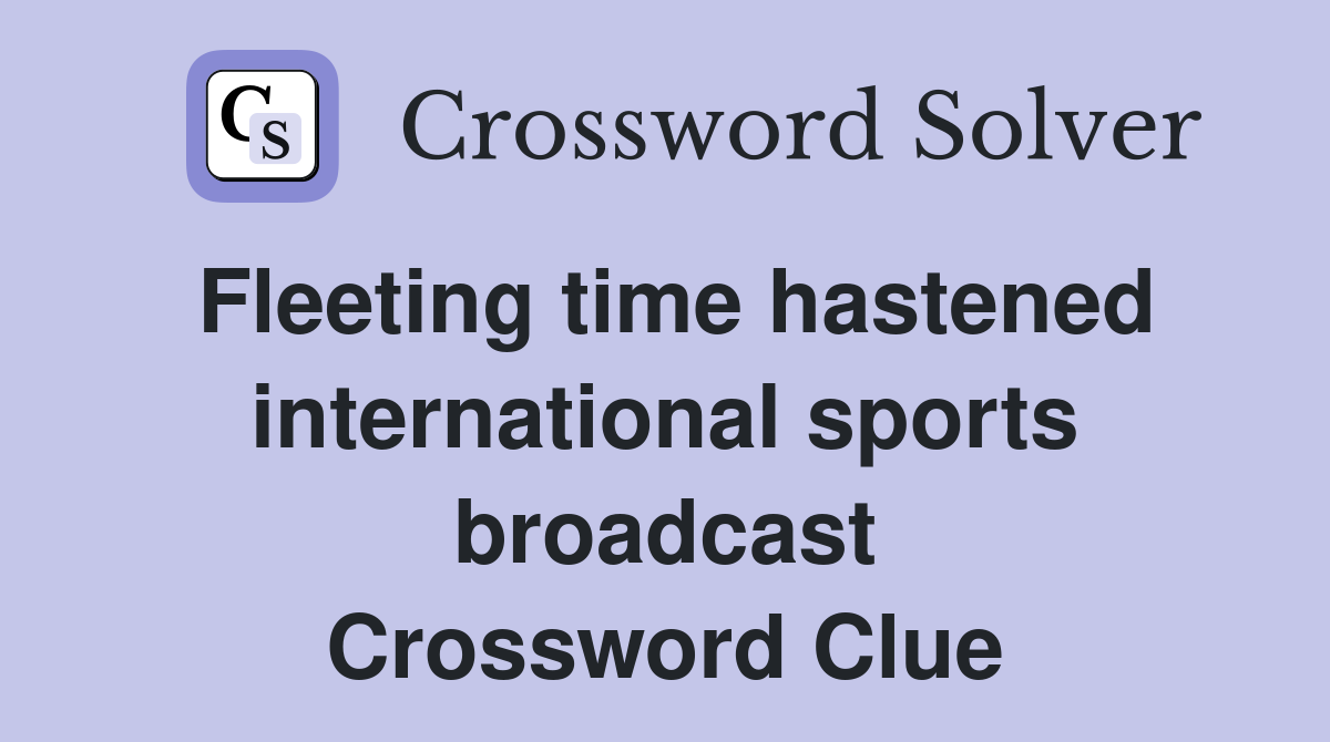Fleeting time hastened international sports broadcast Crossword Clue