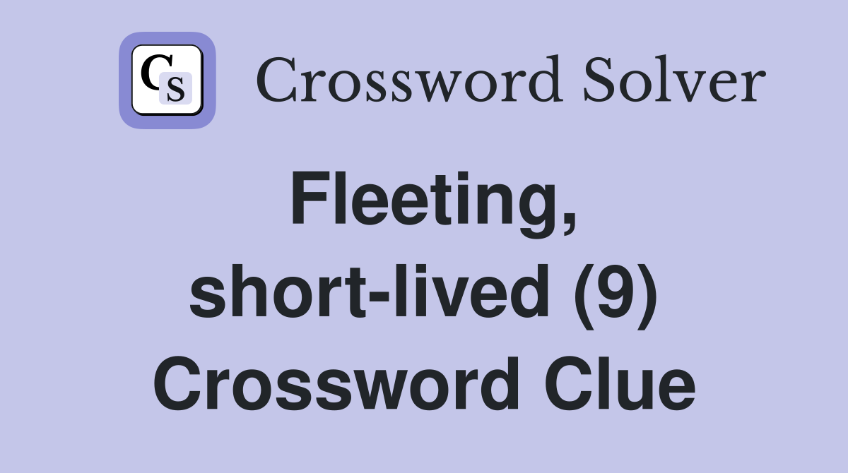 Fleeting, short-lived (9) Crossword Clue