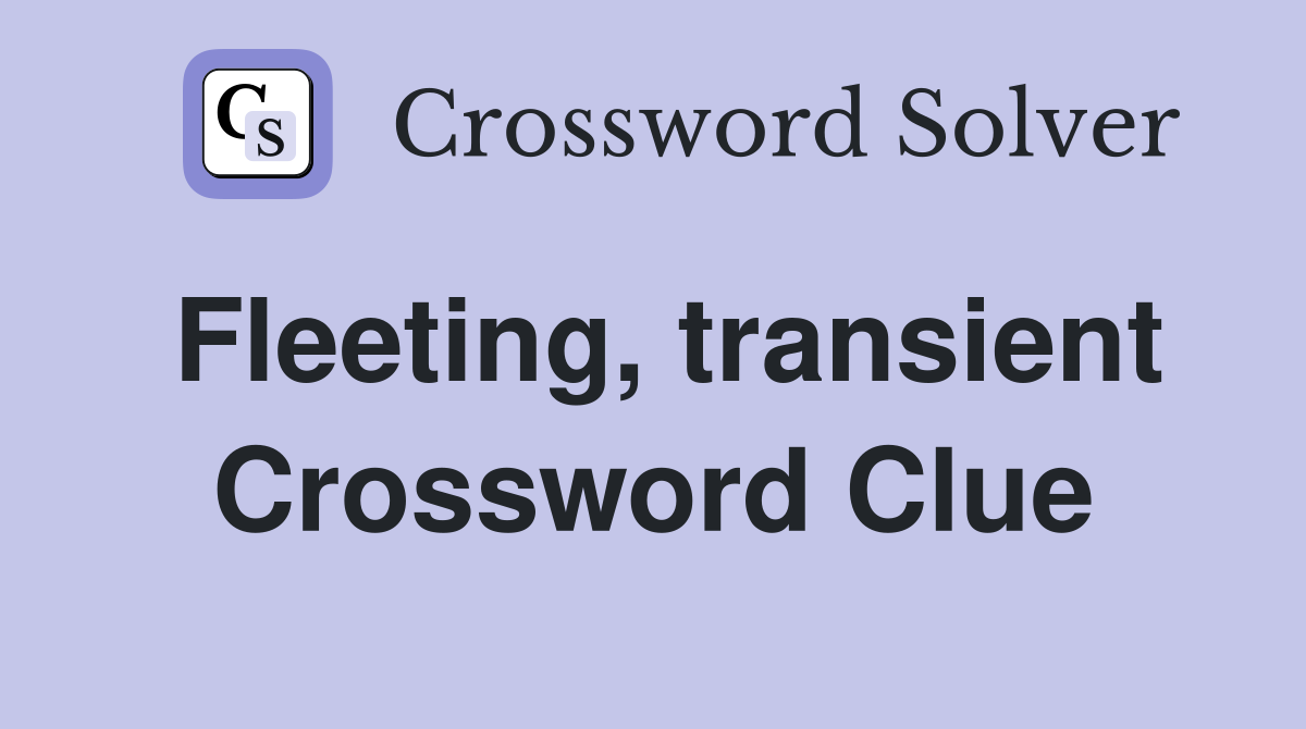 Fleeting, transient Crossword Clue
