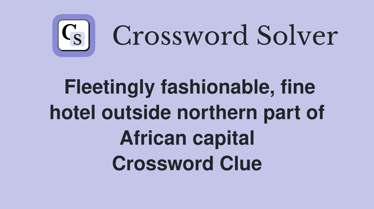 Fleetingly fashionable, fine hotel outside northern part of African capital Crossword Clue