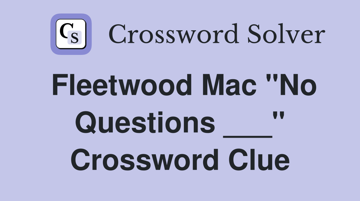Fleetwood Mac "No Questions ___" Crossword Clue