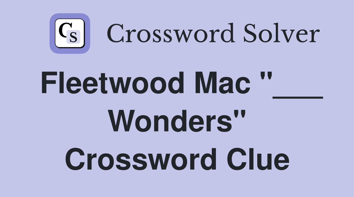 Fleetwood Mac "___ Wonders" Crossword Clue