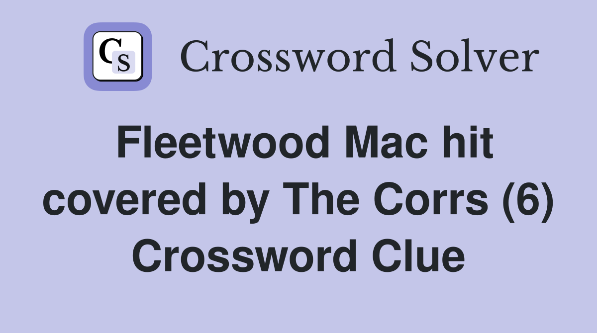 Fleetwood Mac hit covered by The Corrs (6) Crossword Clue