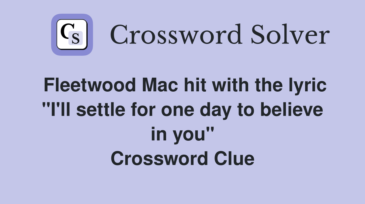 Fleetwood Mac hit with the lyric "I'll settle for one day to believe in you" Crossword Clue