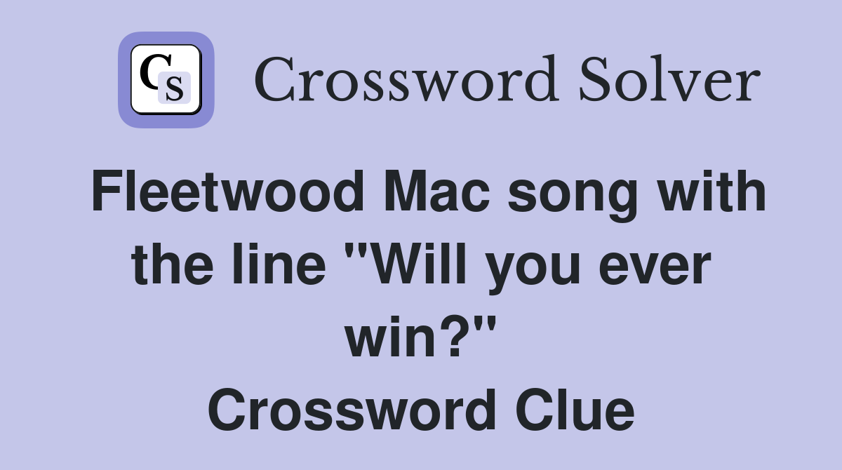 Fleetwood Mac song with the line "Will you ever win?" Crossword Clue