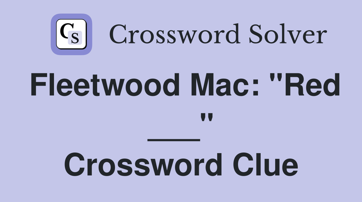 Fleetwood Mac: "Red ___" Crossword Clue