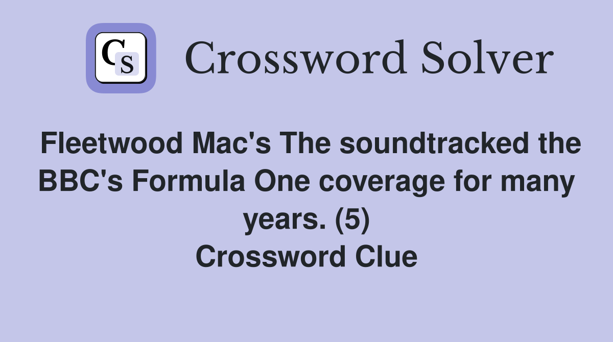 Fleetwood Mac's The soundtracked the BBC's Formula One coverage for many years. (5) Crossword Clue