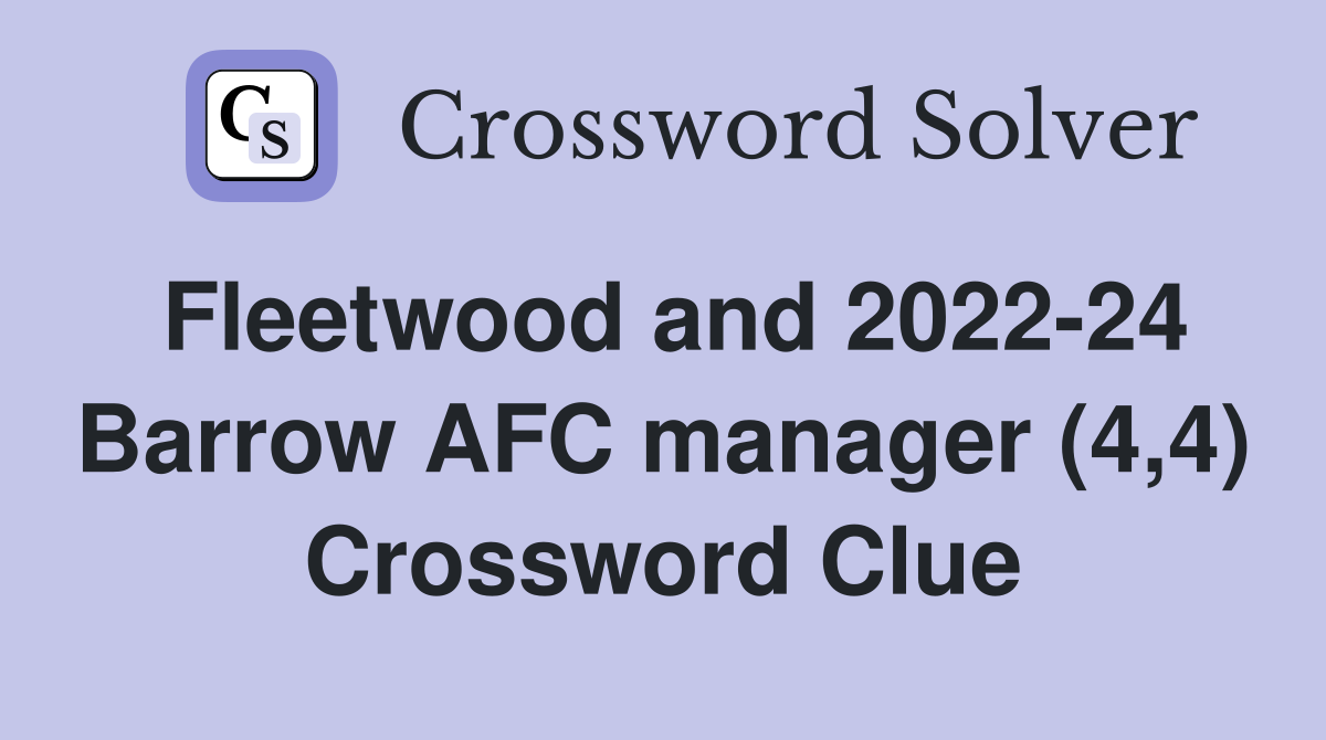 Fleetwood and 2022-24 Barrow AFC manager (4,4) Crossword Clue