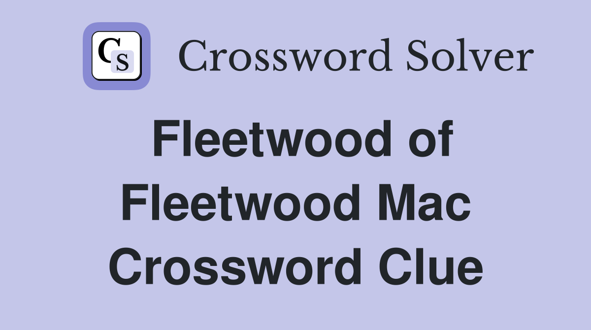 Fleetwood of Fleetwood Mac Crossword Clue