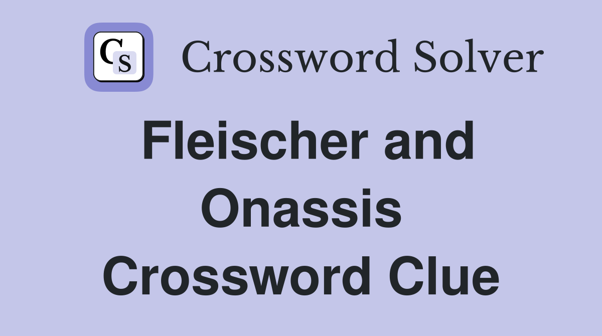 Fleischer and Onassis Crossword Clue