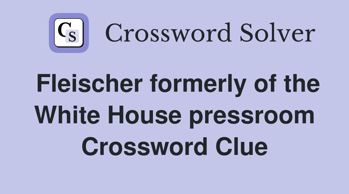 Fleischer formerly of the White House pressroom Crossword Clue
