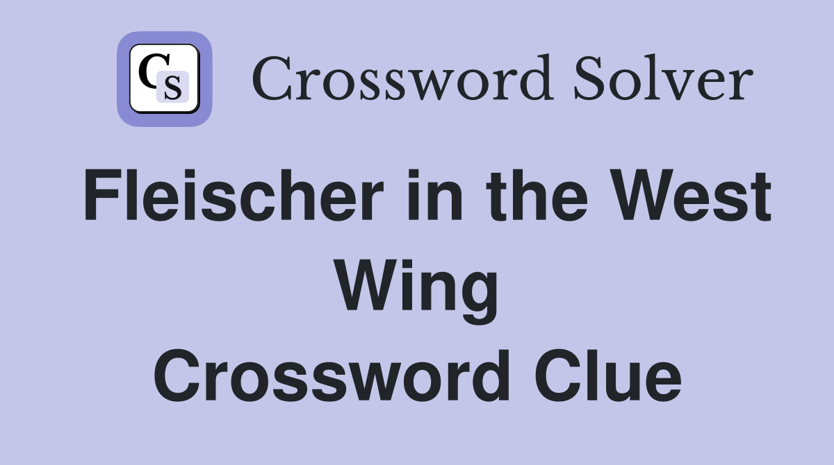 Fleischer in the West Wing Crossword Clue