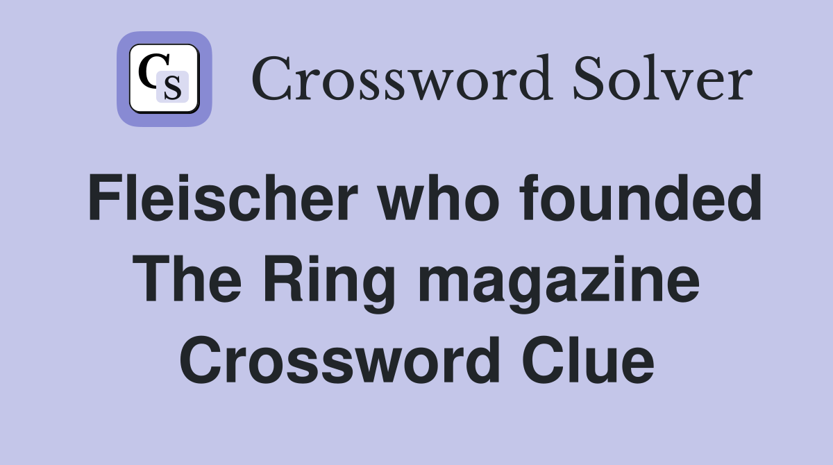 Fleischer who founded The Ring magazine Crossword Clue