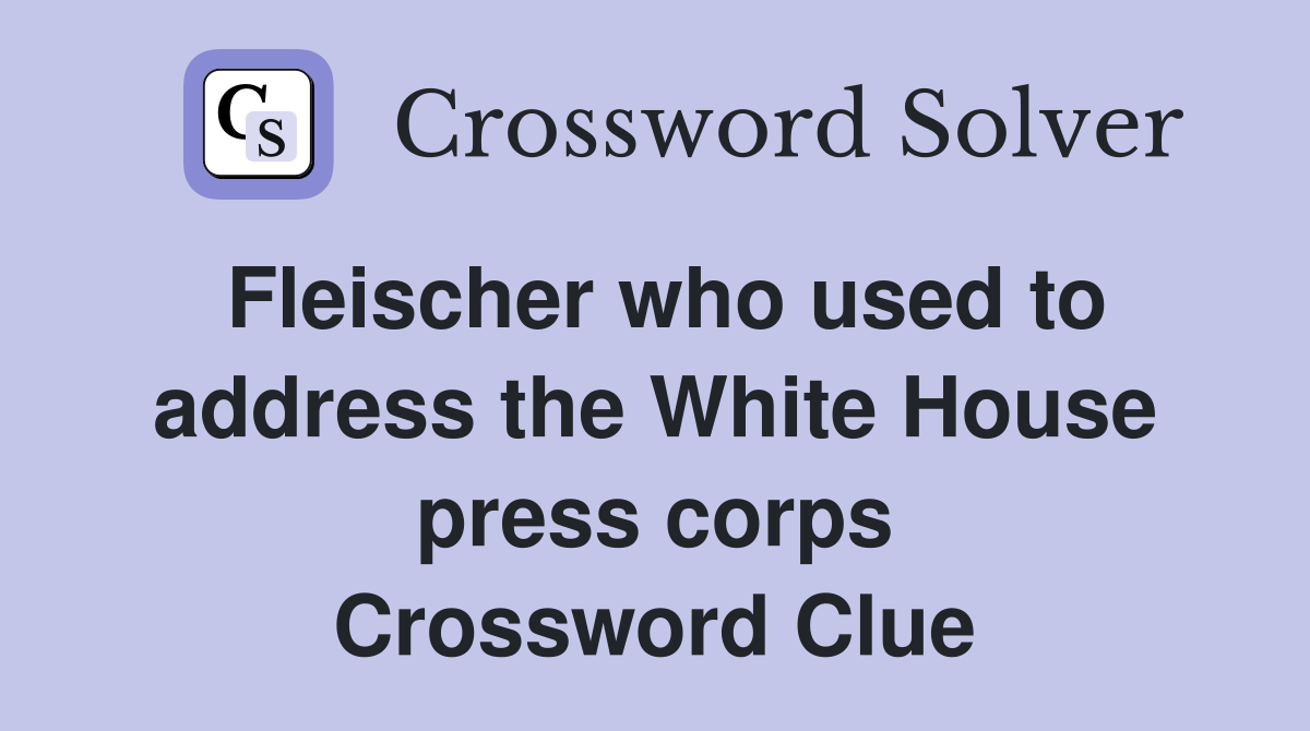 Fleischer who used to address the White House press corps Crossword Clue