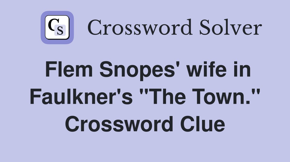 Flem Snopes' wife in Faulkner's "The Town." Crossword Clue