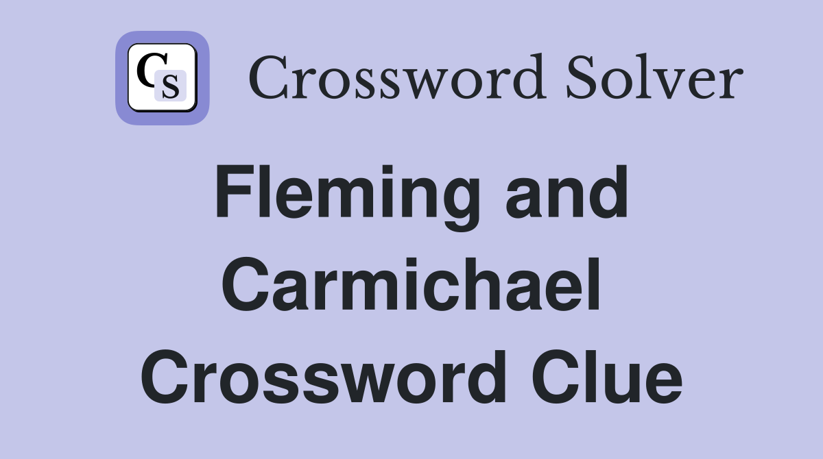 Fleming and Carmichael Crossword Clue