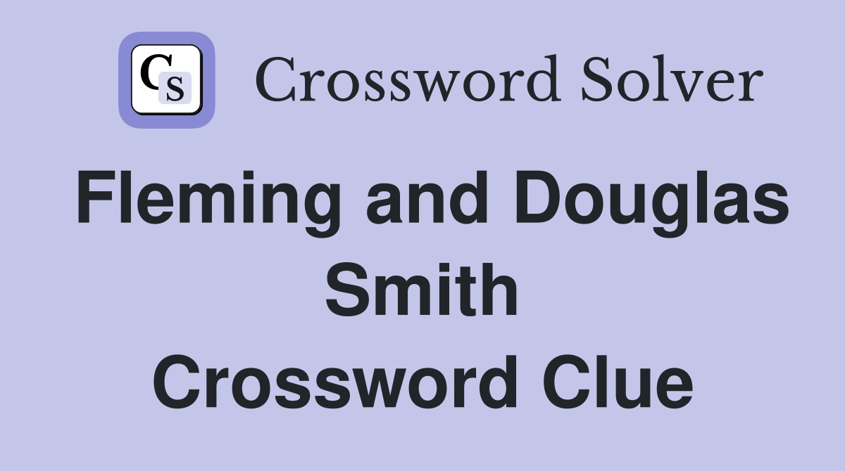 Fleming and Douglas Smith Crossword Clue